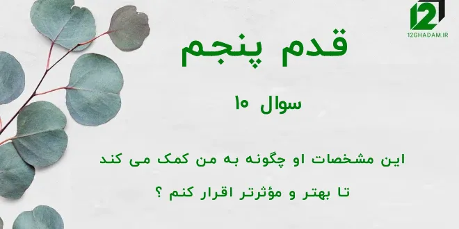 قدم پنجم / سوال 10 این مشخصات او چگونه به من کمک می کند تا بهتر و مؤثرتر اقرار کنم ؟