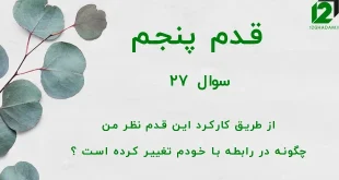 قدم پنجم / سوال 27 از طریق کارکرد این قدم نظر من چگونه در رابطه با خودم تغییر کرده است ؟
